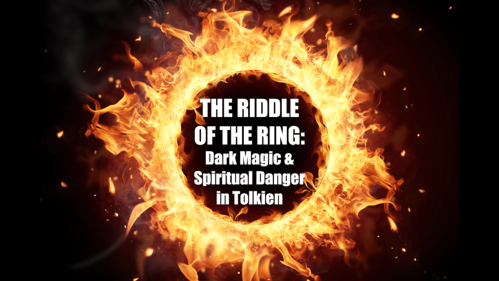 The Riddle  of the Ring: Dark Magic & Spiritual Danger in Tolkien