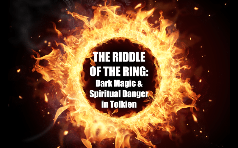 The Riddle  of the Ring: Dark Magic & Spiritual Danger in Tolkien