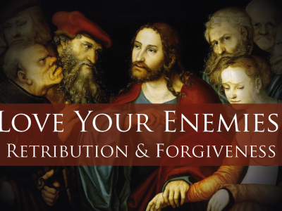Love Your Enemies: Retribution and Forgiveness