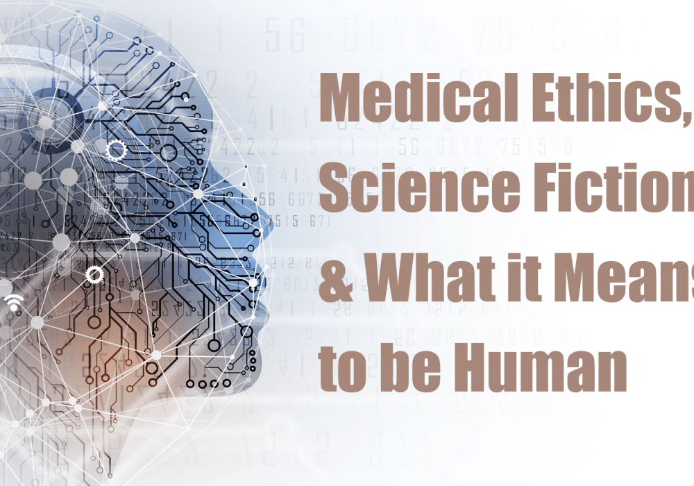 Medical Ethics, Science Fiction, and What it Means to be Human