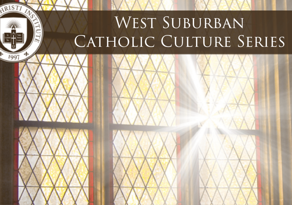 A Catholic Vision of Culture in the 21st Century | West Suburban Catholic Culture Series